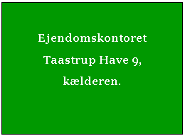 Tekstfelt: Ejendomskontoret Taastrup Have 9, klderen.